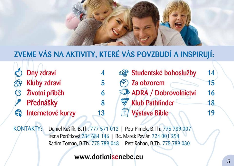 Bible 19 Kontakty: Daniel Kašlík, B.Th. 777 571 012 Petr Pimek, B.Th. 775 789 007 Irena Perůtková 734 684 146 Bc.