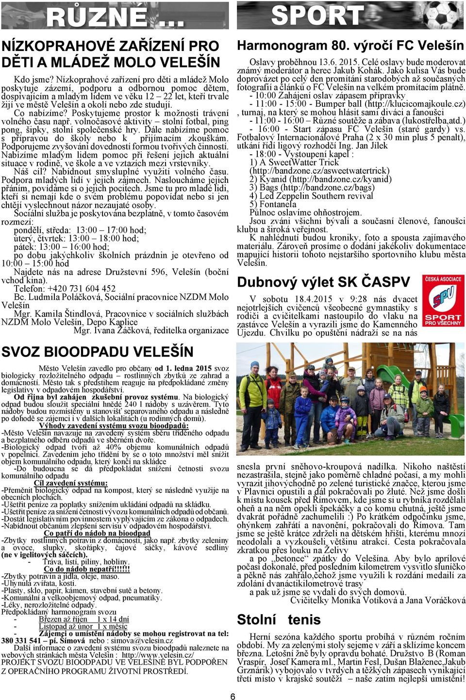 Co nabízíme? Poskytujeme prostor k monosti trávení volného èasu napø. volnoèasové aktivity stolní fotbal, ping pong, ipky, stolní spoleèenské hry.