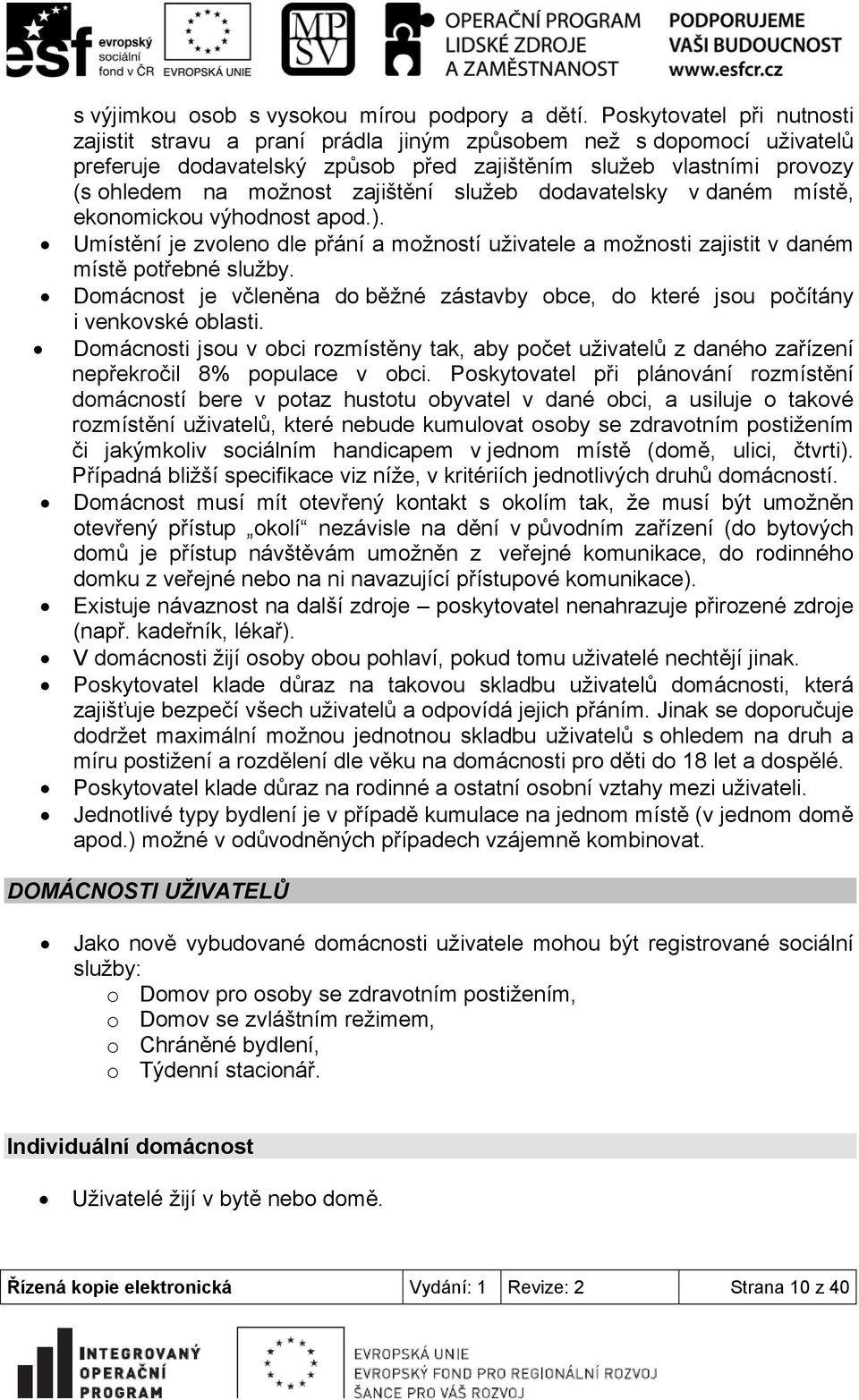 služeb dodavatelsky v daném místě, ekonomickou výhodnost apod.). Umístění je zvoleno dle přání a možností uživatele a možnosti zajistit v daném místě potřebné služby.