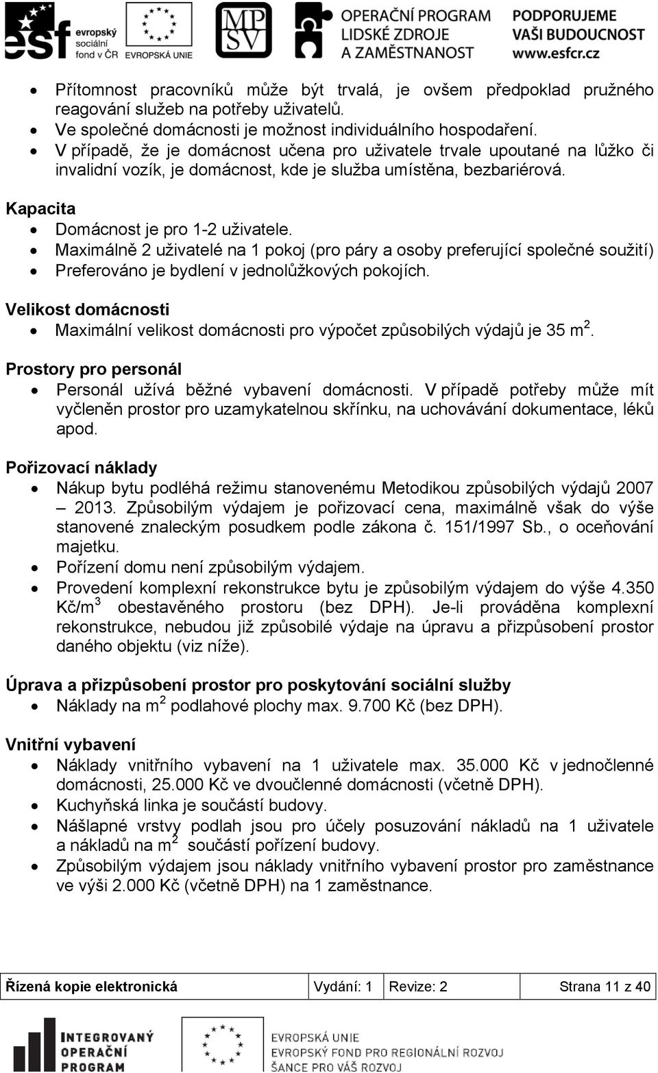 Maximálně 2 uživatelé na 1 pokoj (pro páry a osoby preferující společné soužití) Preferováno je bydlení v jednolůžkových pokojích.