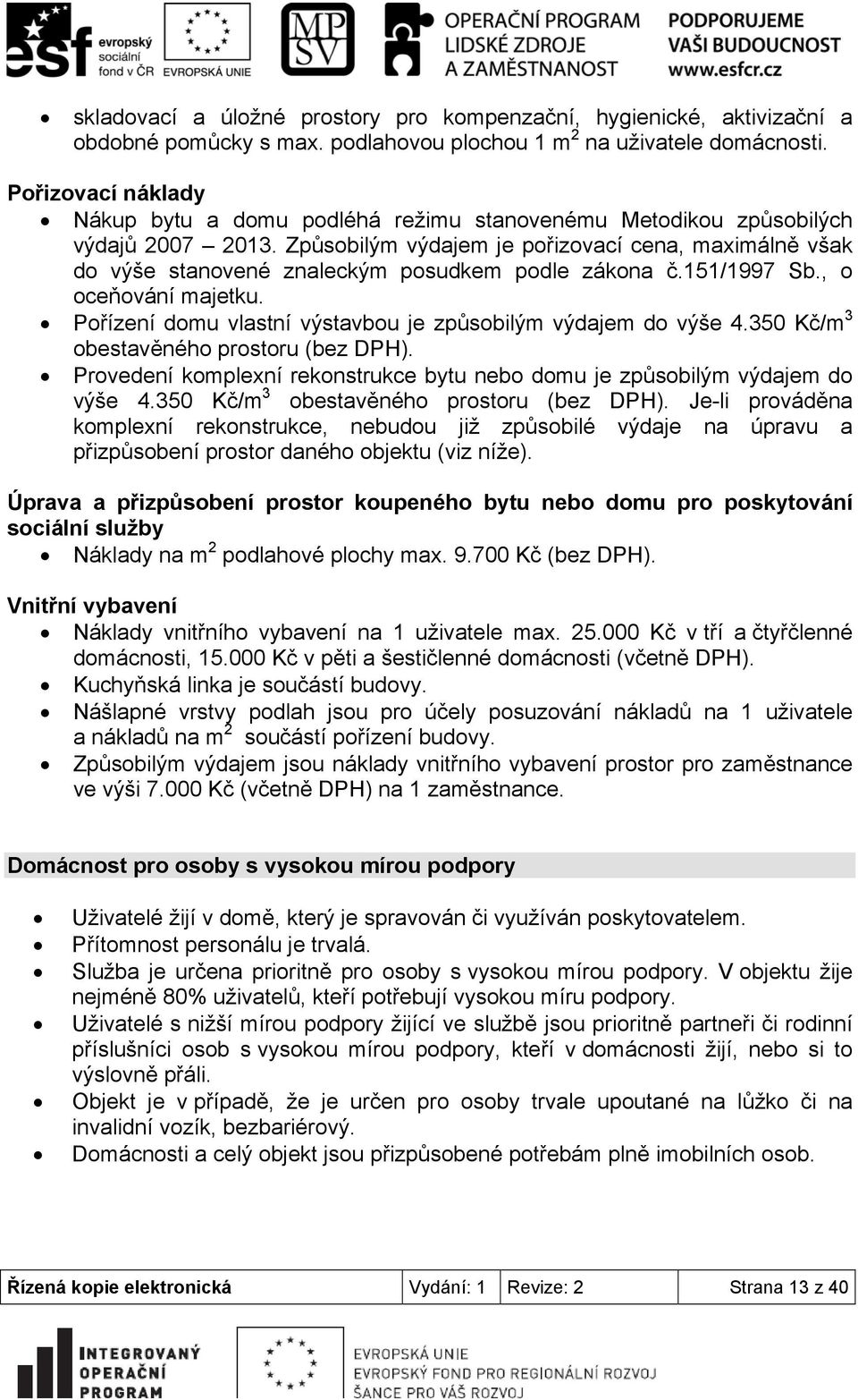 Způsobilým výdajem je pořizovací cena, maximálně však do výše stanovené znaleckým posudkem podle zákona č.151/1997 Sb., o oceňování majetku.