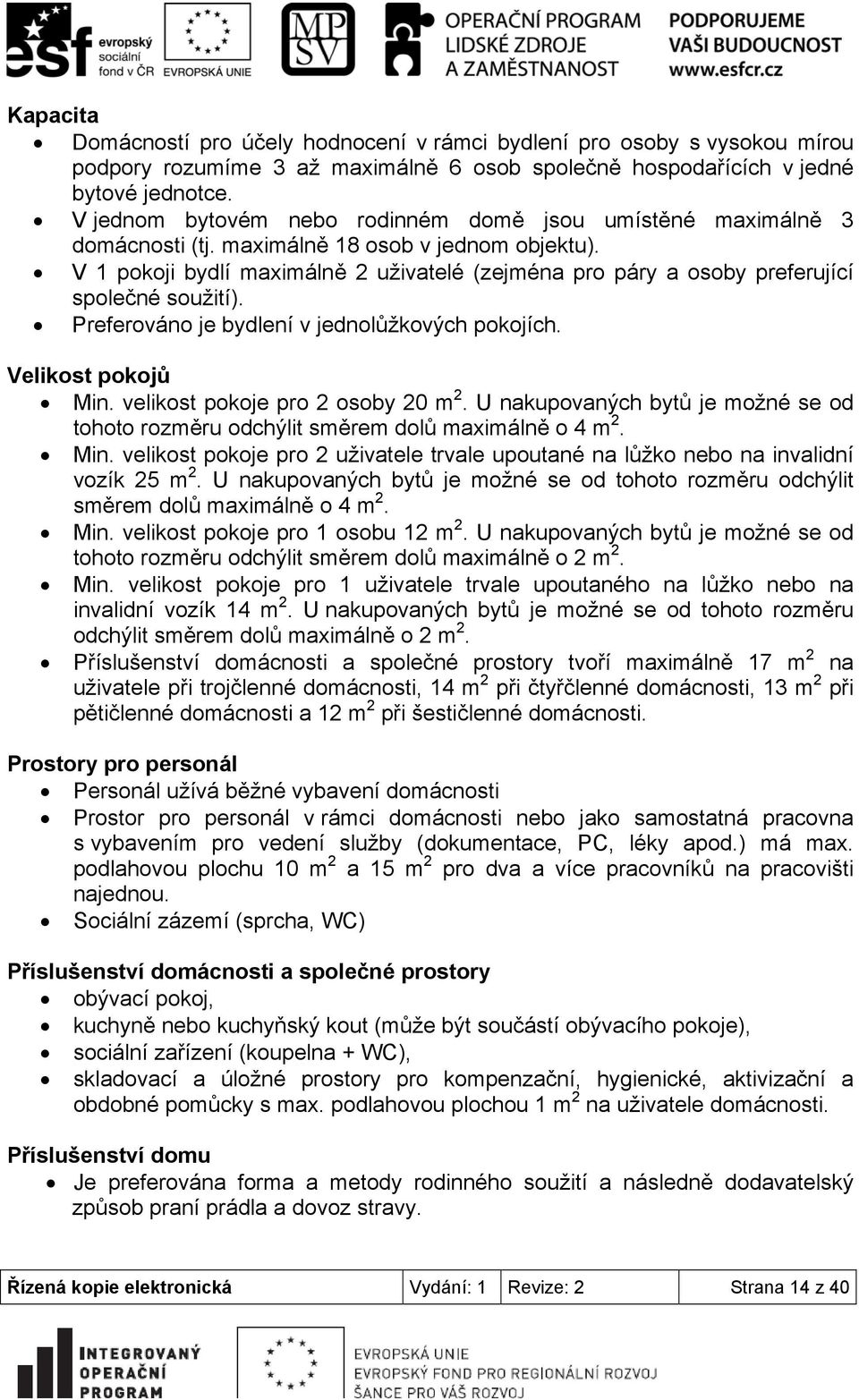V 1 pokoji bydlí maximálně 2 uživatelé (zejména pro páry a osoby preferující společné soužití). Preferováno je bydlení v jednolůžkových pokojích. Velikost pokojů Min.