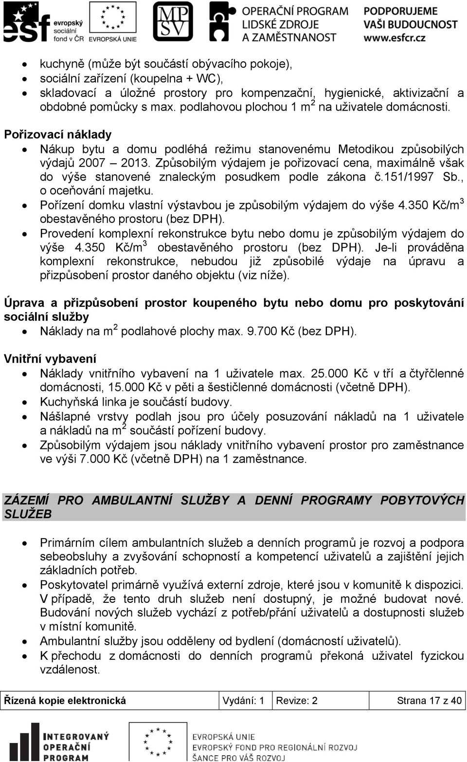Způsobilým výdajem je pořizovací cena, maximálně však do výše stanovené znaleckým posudkem podle zákona č.151/1997 Sb., o oceňování majetku.
