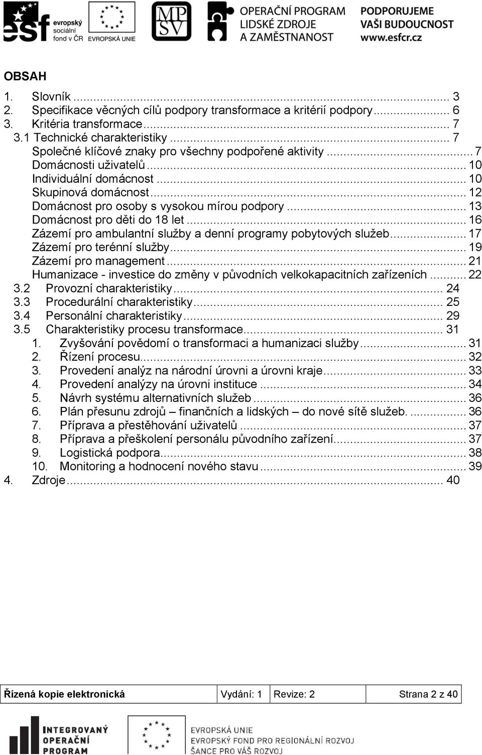 .. 13 Domácnost pro děti do 18 let... 16 Zázemí pro ambulantní služby a denní programy pobytových služeb... 17 Zázemí pro terénní služby... 19 Zázemí pro management.