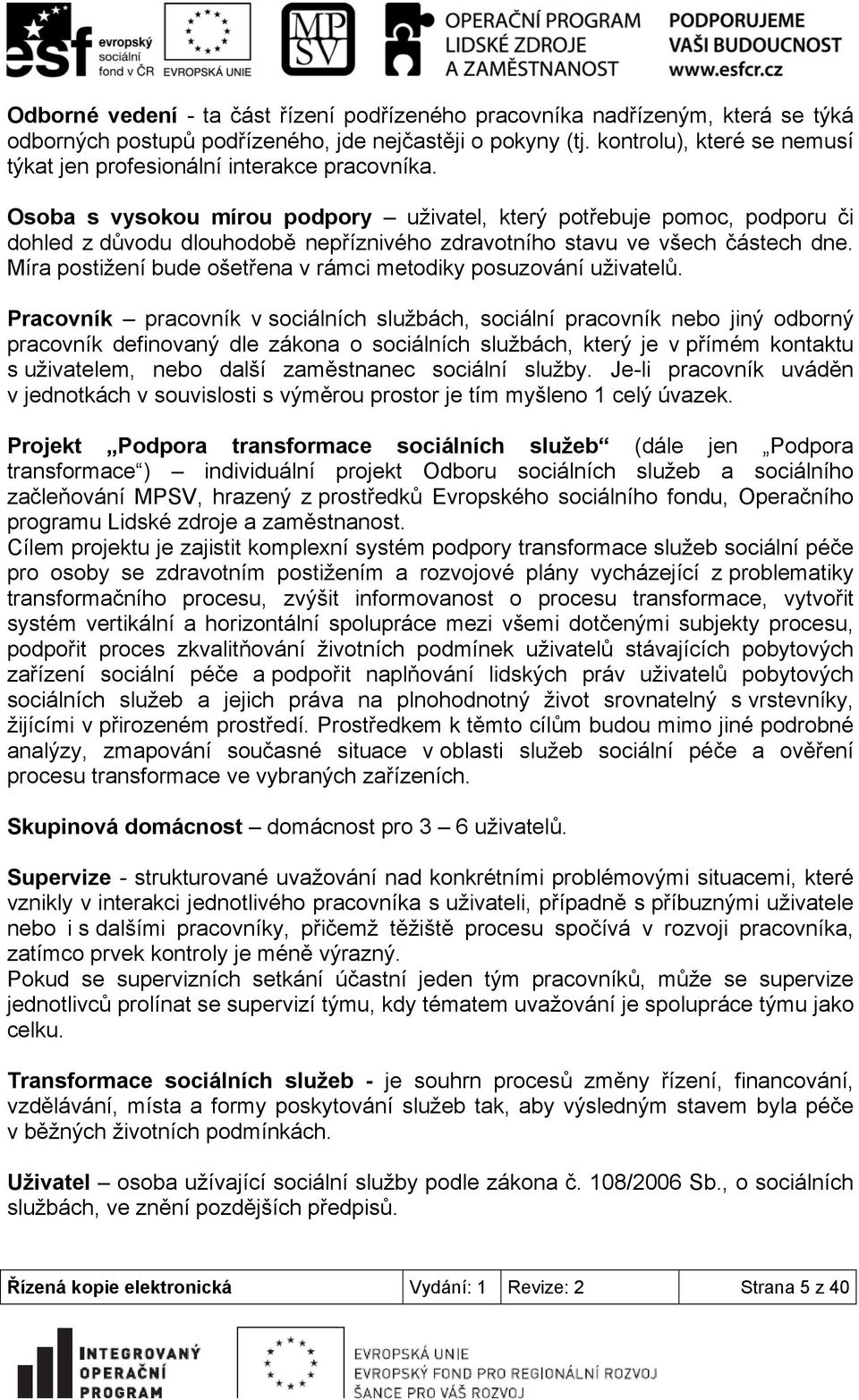 Osoba s vysokou mírou podpory uživatel, který potřebuje pomoc, podporu či dohled z důvodu dlouhodobě nepříznivého zdravotního stavu ve všech částech dne.