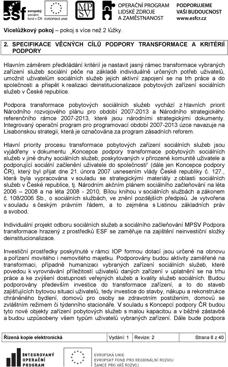 SPECIFIKACE VĚCNÝCH CÍLŮ PODPORY TRANSFORMACE A KRITÉRIÍ PODPORY Hlavním záměrem předkládání kritérií je nastavit jasný rámec transformace vybraných zařízení služeb sociální péče na základě