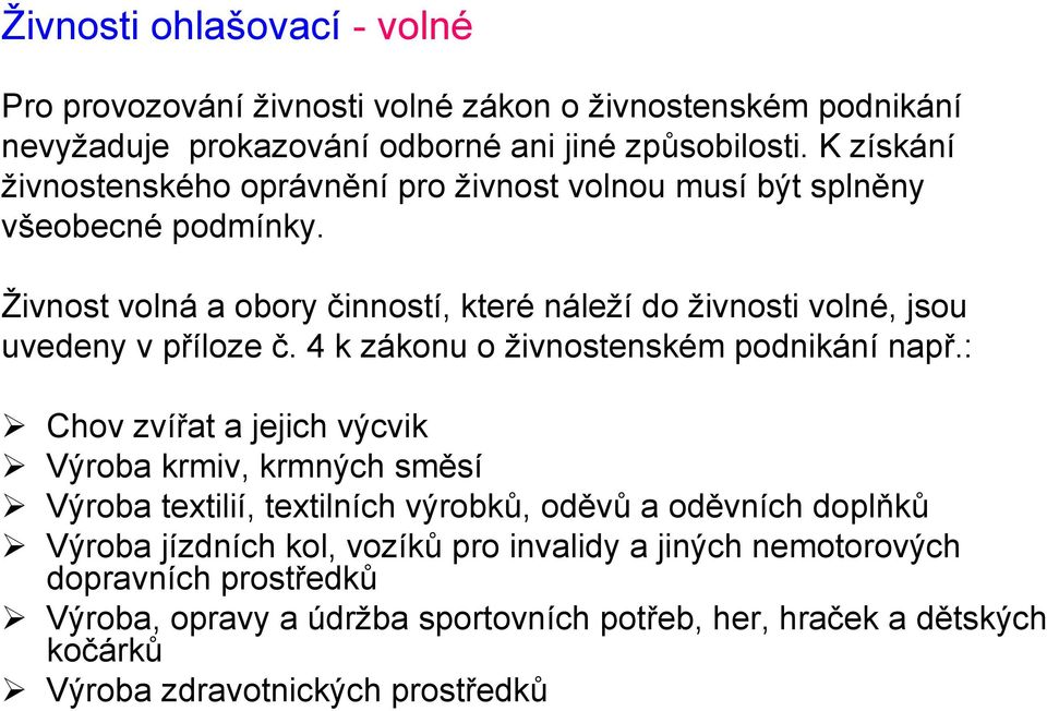 Živnost volná a obory činností, které náleží do živnosti volné, jsou uvedeny v příloze č. 4 k zákonu o živnostenském podnikání např.