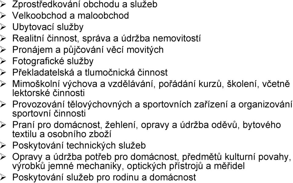 tělovýchovných a sportovních zařízení a organizování sportovní činnosti Praní pro domácnost, žehlení, opravy a údržba oděvů, bytového textilu a osobního zboží