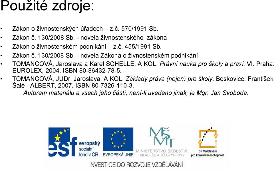 - novela Zákona o živnostenském podnikání TOMANCOVÁ, Jaroslava a Karel SCHELLE. A KOL. Právní nauka pro školy a praxi. VI.