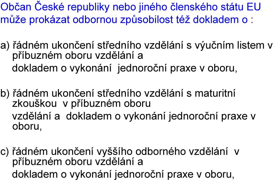 řádném ukončení středního vzdělání s maturitní zkouškou v příbuzném oboru vzdělání a dokladem o vykonání jednoroční praxe