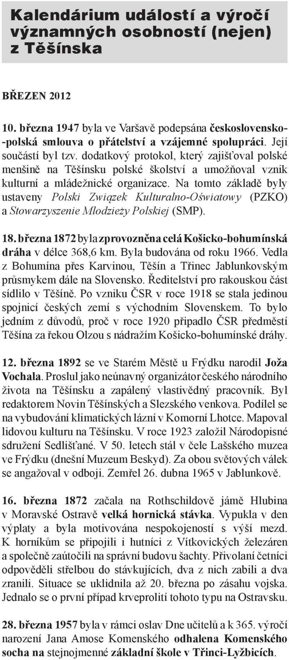 Na tomto základě byly ustaveny Polski Związek Kulturalno-Oświatowy (PZKO) a Stowarzyszenie Mlodzieży Polskiej (SMP). 18. března 1872 byla zprovozněna celá Košicko-bohumínská dráha v délce 368,6 km.
