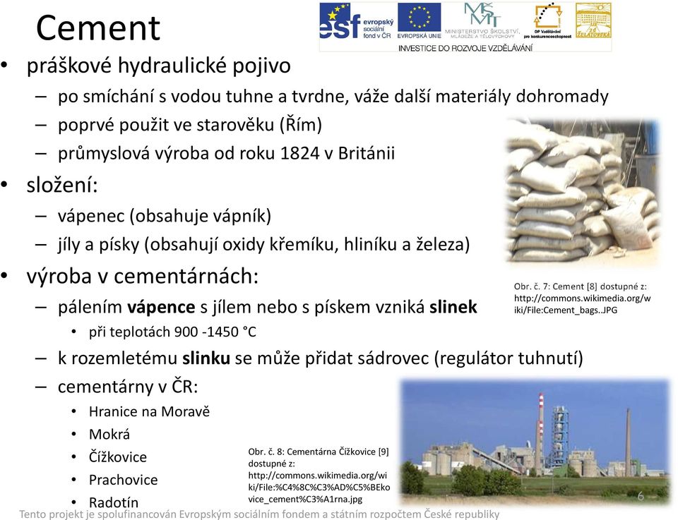 900-1450 C k rozemletému slinku se může přidat sádrovec (regulátor tuhnutí) cementárny v ČR: Hranice na Moravě Mokrá Čížkovice Prachovice Radotín Obr. č.