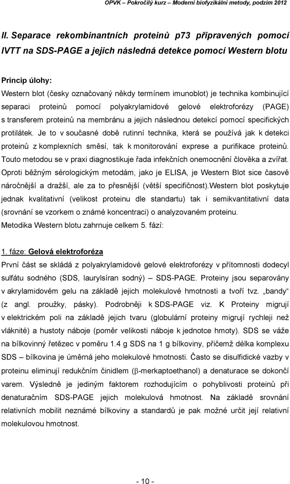 Je to v současné době rutinní technika, která se používá jak k detekci proteinů z komplexních směsí, tak k monitorování exprese a purifikace proteinů.