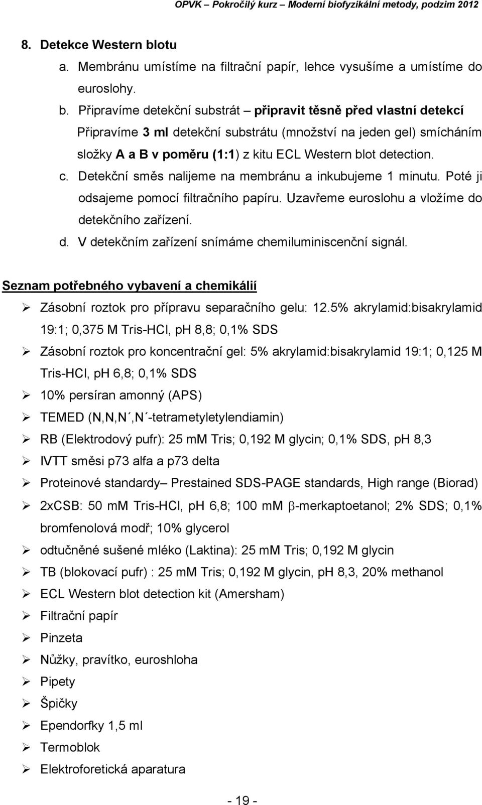 Připravíme detekční substrát připravit těsně před vlastní detekcí Připravíme 3 ml detekční substrátu (množství na jeden gel) smícháním složky A a B v poměru (1:1) z kitu ECL Western blot detection. c.