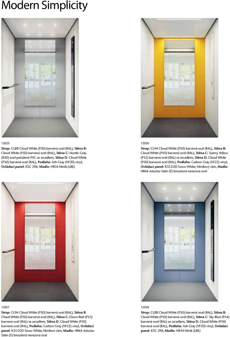 ocel (RAL), Stěna C: Sunny Yellow (P52) barvená ocel (RAL) se zrcadlem, Stěna D: Cloud White (P50) barvená ocel (RAL), Podlaha: Carbon Gray (VF22) vinyl, Ovládací panel: KSS D20 Snow White; hliníkový
