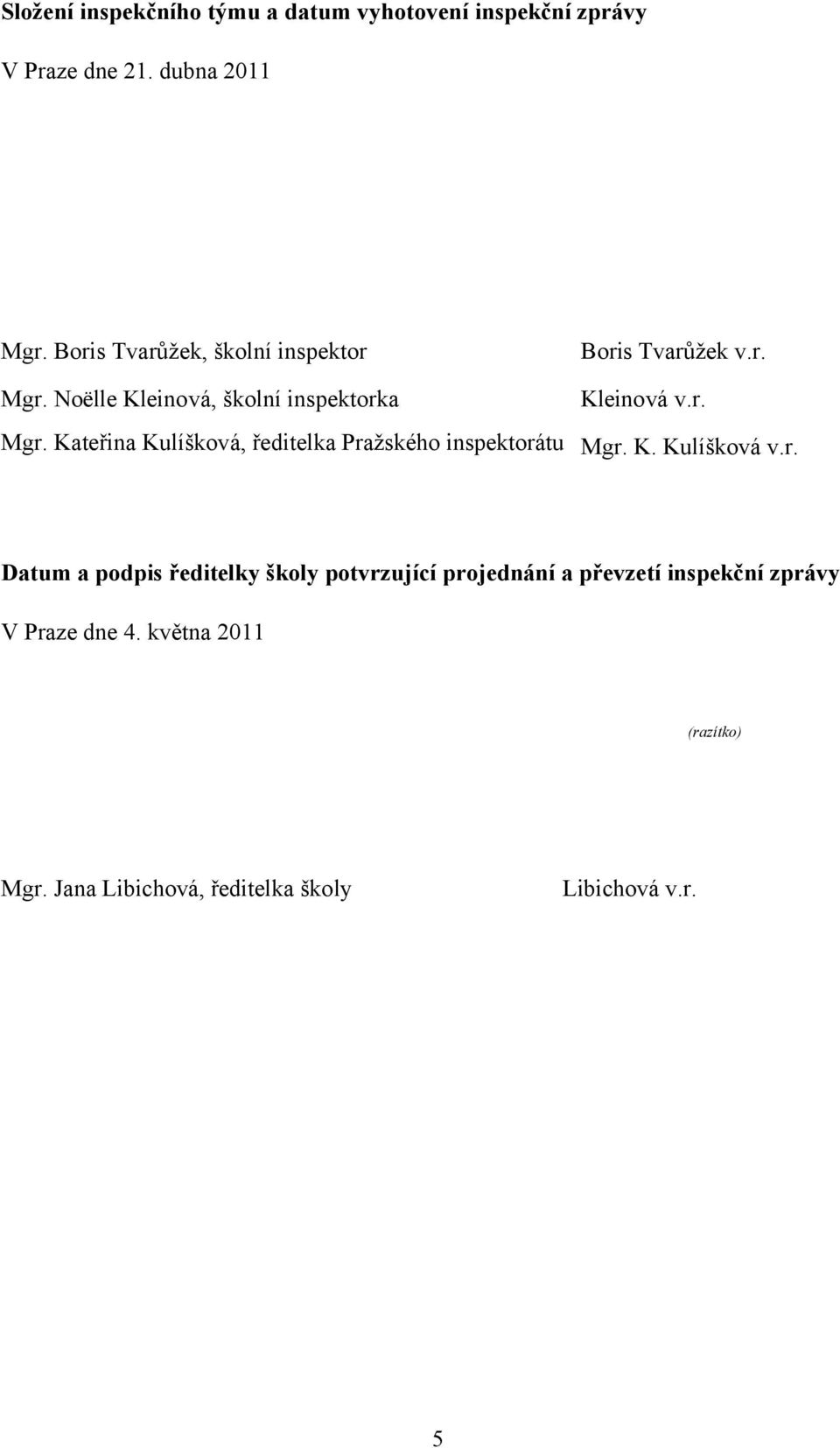 K. Kulíšková v.r. Datum a podpis ředitelky školy potvrzující projednání a převzetí inspekční zprávy V Praze dne 4.