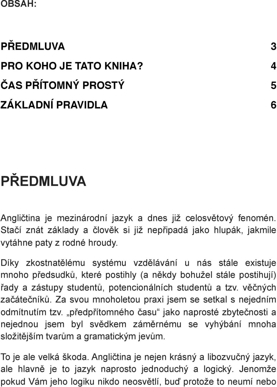 Díky zkostnatělému systému vzdělávání u nás stále existuje mnoho předsudků, které postihly (a někdy bohužel stále postihují) řady a zástupy studentů, potencionálních studentů a tzv.