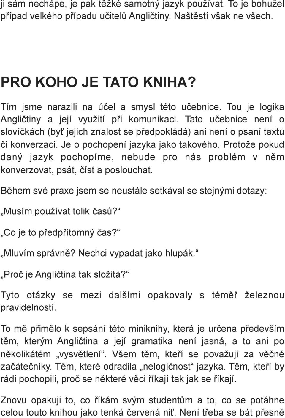 Tato učebnice není o slovíčkách (byť jejich znalost se předpokládá) ani není o psaní textů či konverzaci. Je o pochopení jazyka jako takového.