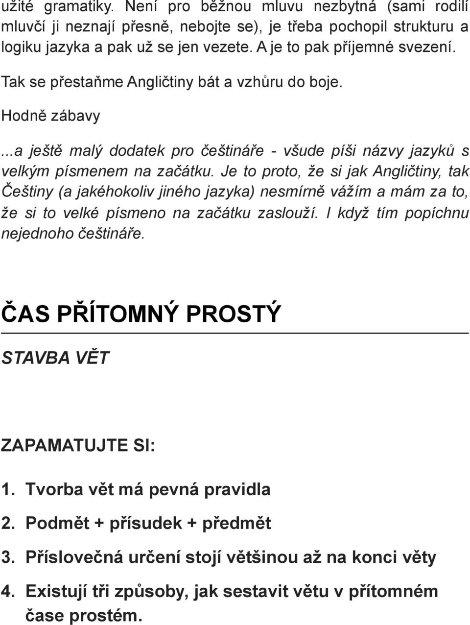 Je to proto, že si jak Angličtiny, tak Češtiny (a jakéhokoliv jiného jazyka) nesmírně vážím a mám za to, že si to velké písmeno na začátku zaslouží. I když tím popíchnu nejednoho češtináře.