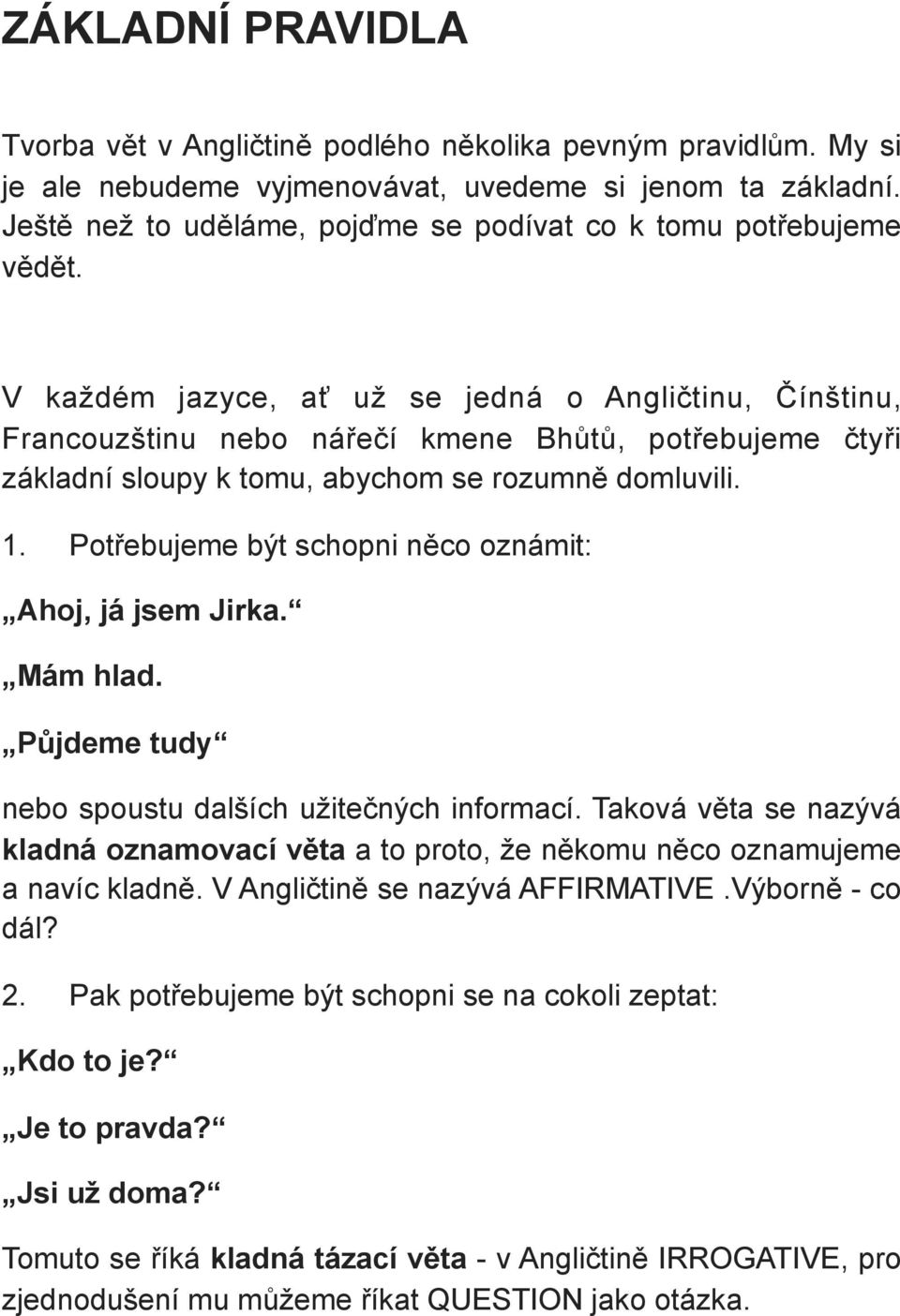 V každém jazyce, ať už se jedná o Angličtinu, Čínštinu, Francouzštinu nebo nářečí kmene Bhůtů, potřebujeme čtyři základní sloupy k tomu, abychom se rozumně domluvili. 1.