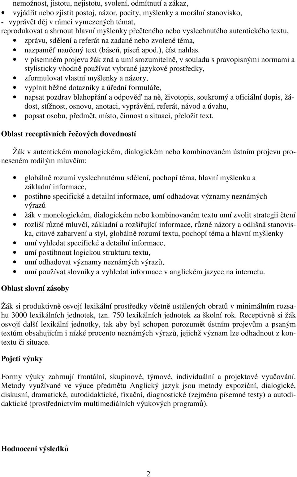 v písemném projevu žák zná a umí srozumitelně, v souladu s pravopisnými normami a stylisticky vhodně používat vybrané jazykové prostředky, zformulovat vlastní myšlenky a názory, vyplnit běžné