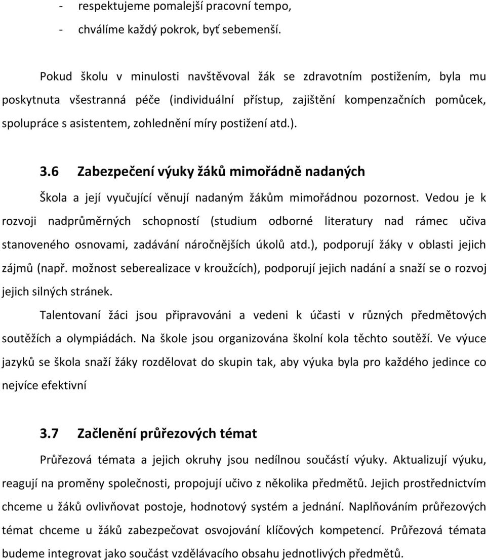 postižení atd.). 3.6 Zabezpečení výuky žáků mimořádně nadaných Škola a její vyučující věnují nadaným žákům mimořádnou pozornost.