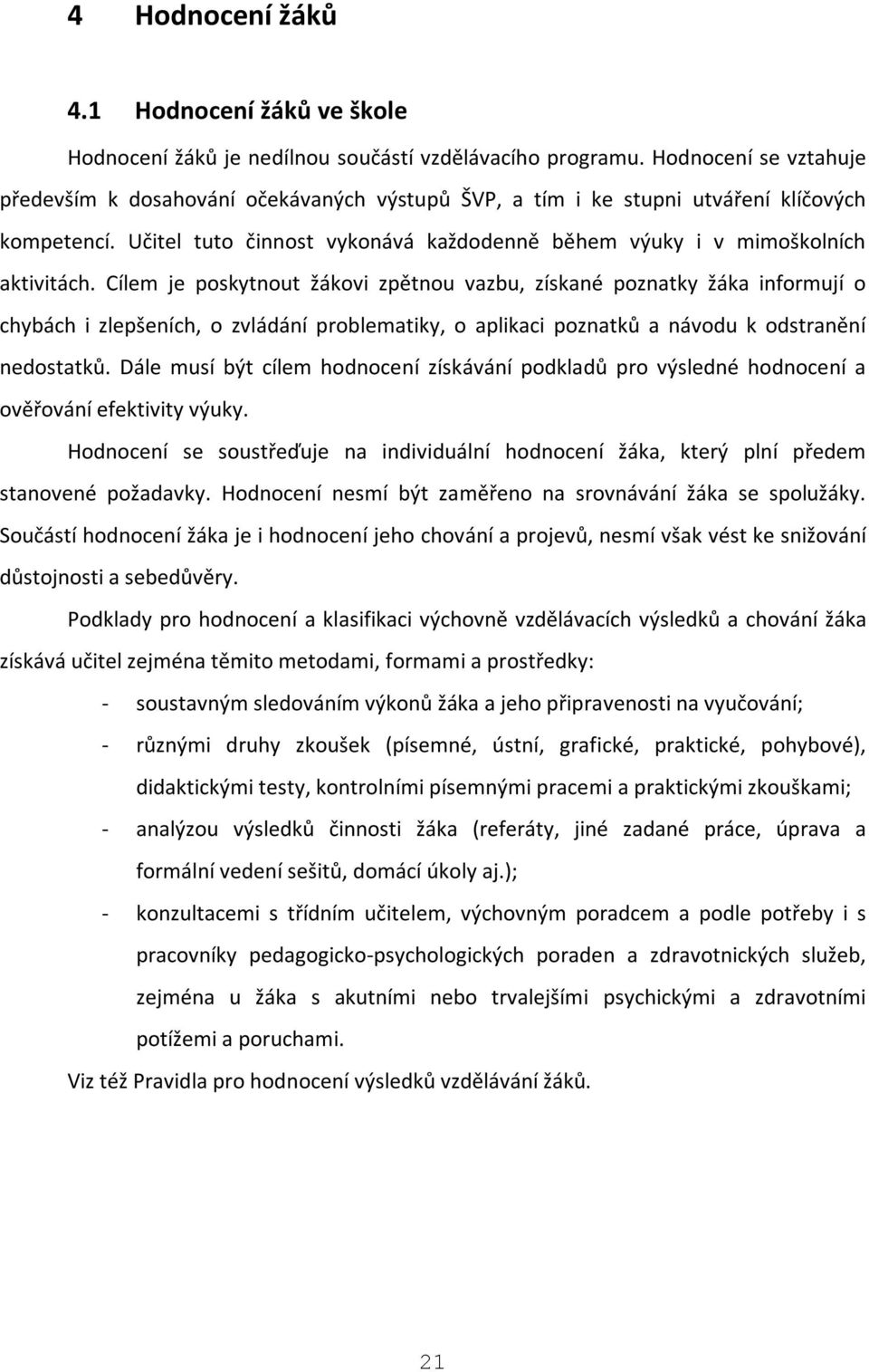 Cílem je poskytnout žákovi zpětnou vazbu, získané poznatky žáka informují o chybách i zlepšeních, o zvládání problematiky, o aplikaci poznatků a návodu k odstranění nedostatků.