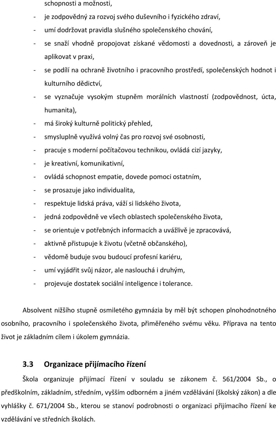 (zodpovědnost, úcta, humanita), - má široký kulturně politický přehled, - smysluplně využívá volný čas pro rozvoj své osobnosti, - pracuje s moderní počítačovou technikou, ovládá cizí jazyky, - je