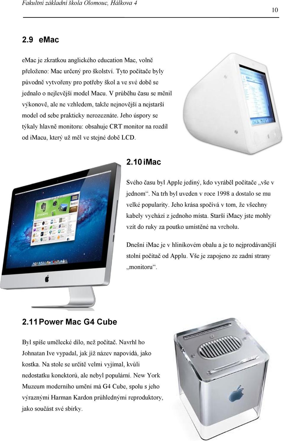 Jeho úspory se týkaly hlavně monitoru: obsahuje CRT monitor na rozdíl od imacu, který už měl ve stejné době LCD. 2.10 imac Svého času byl Apple jediný, kdo vyráběl počítače vše v jednom.