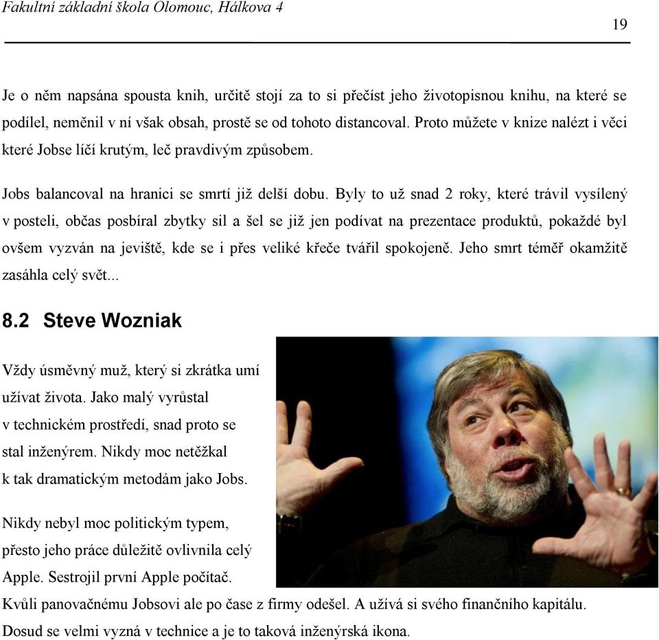 Byly to už snad 2 roky, které trávil vysílený v posteli, občas posbíral zbytky sil a šel se již jen podívat na prezentace produktů, pokaždé byl ovšem vyzván na jeviště, kde se i přes veliké křeče