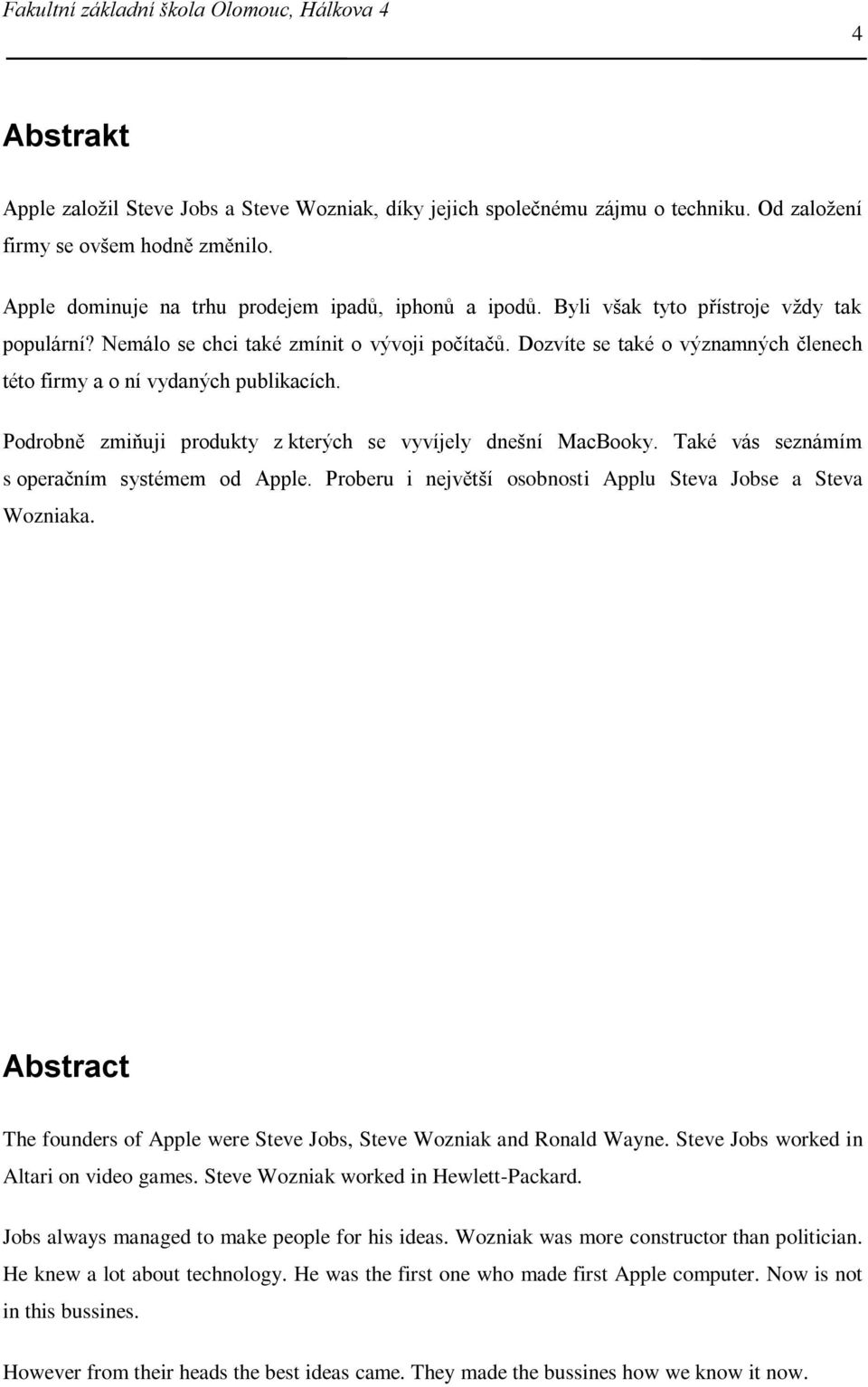 Podrobně zmiňuji produkty z kterých se vyvíjely dnešní MacBooky. Také vás seznámím s operačním systémem od Apple. Proberu i největší osobnosti Applu Steva Jobse a Steva Wozniaka.