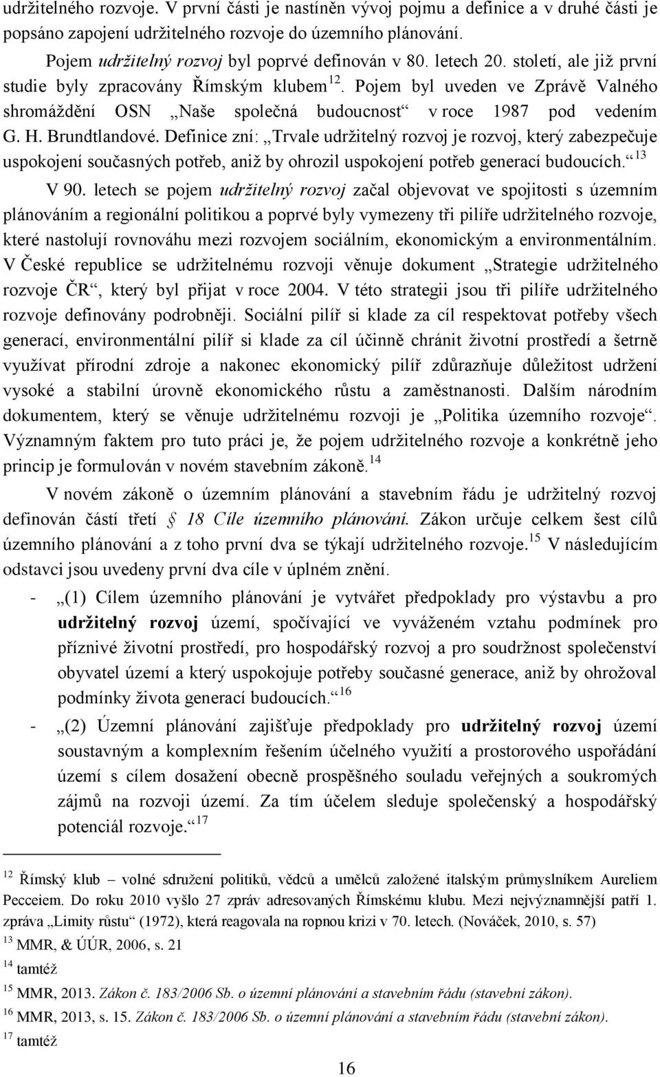 Pojem byl uveden ve Zprávě Valného shromáždění OSN Naše společná budoucnost v roce 1987 pod vedením G. H. Brundtlandové.