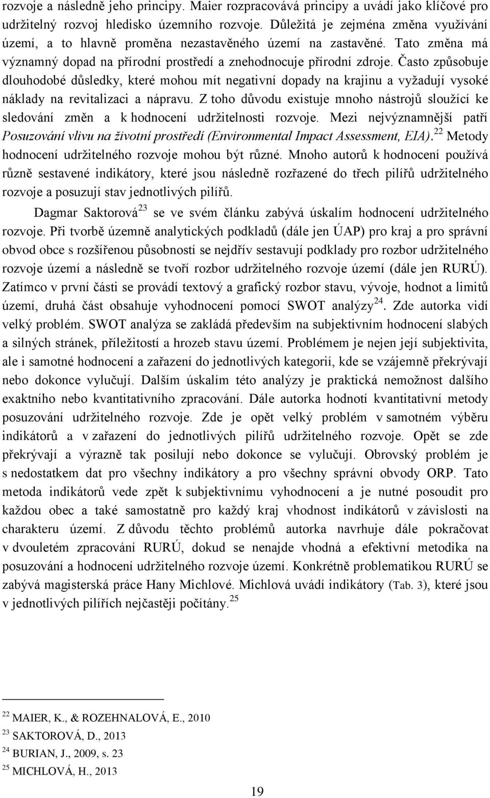 Často způsobuje dlouhodobé důsledky, které mohou mít negativní dopady na krajinu a vyžadují vysoké náklady na revitalizaci a nápravu.