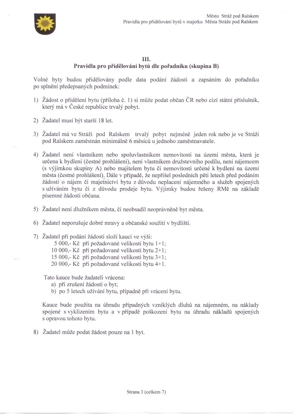 3) Žadatel má ve Stráži pod Ralskem trvalý pobyt nejméně jeden rok nebo je ve Stráži pod Ralskem zaměstnán minimálně 6 měsíců u jednoho zaměstnavatele.