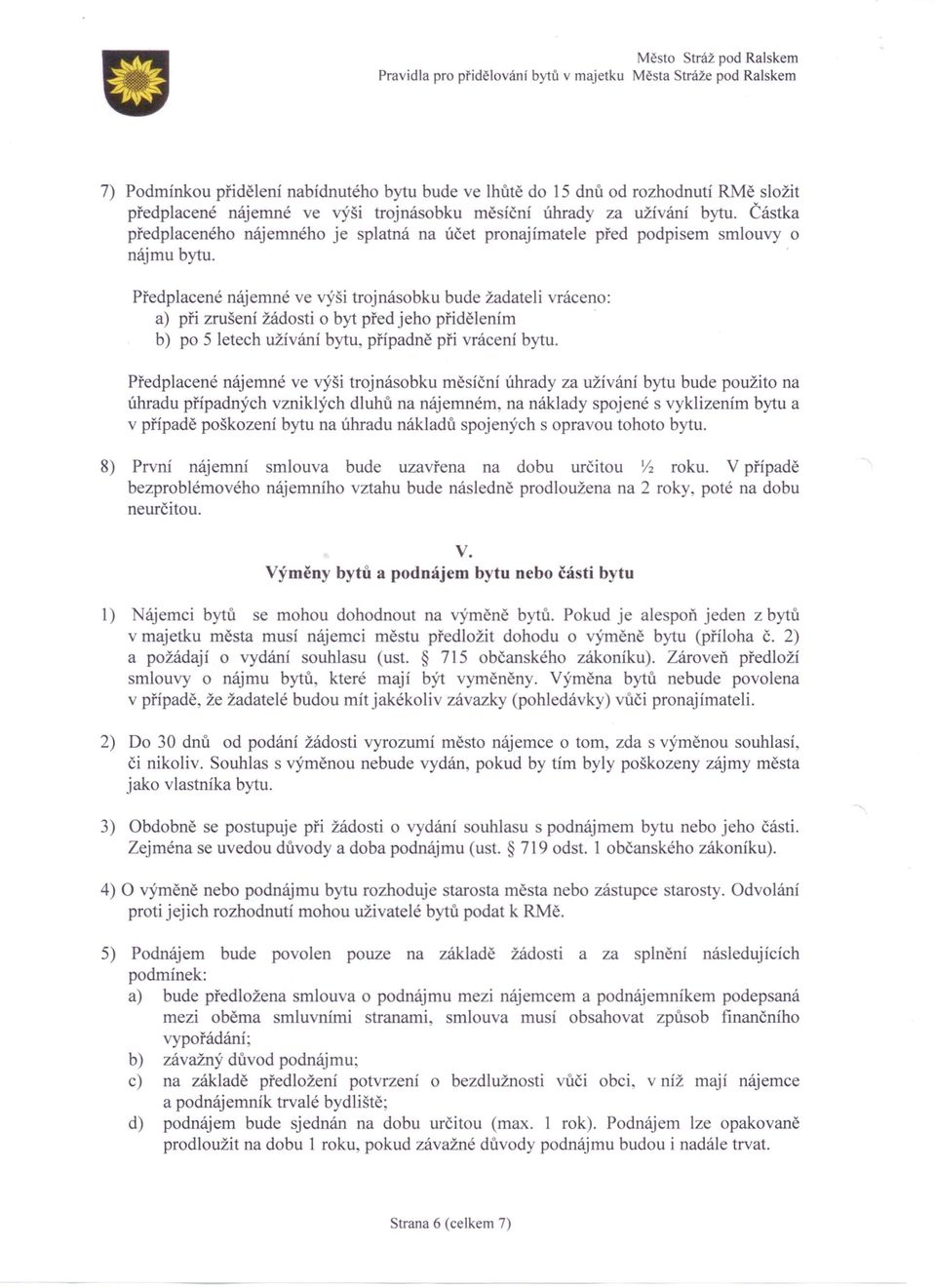 Předplacené nájemné ve výši trojnásobku bude žadateli vráceno: a) při zrušení žádosti o byt před jeho přidělením b) po 5 letech užívání bytu, případně při vrácení bytu.