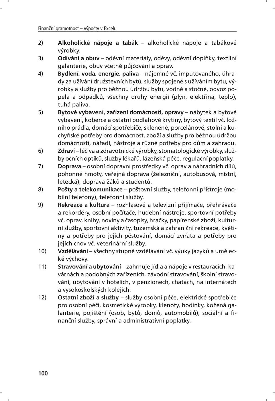 imputovaného, úhrady za užívání družstevních bytů, služby spojené s užíváním bytu, výrobky a služby pro běžnou údržbu bytu, vodné a stočné, odvoz popela a odpadků, všechny druhy energií (plyn,