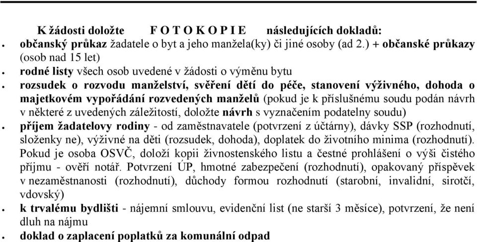 rozvedených manželů (pokud je k příslušnému soudu podán návrh v některé z uvedených záležitostí, doložte návrh s vyznačením podatelny soudu) příjem žadatelovy rodiny - od zaměstnavatele (potvrzení z