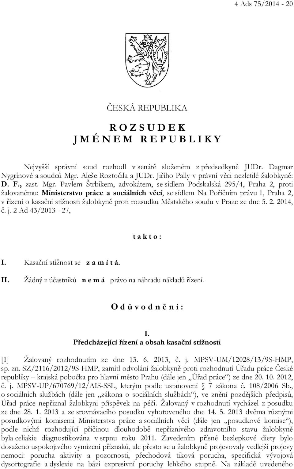 Pavlem Štrbíkem, advokátem, se sídlem Podskalská 295/4, Praha 2, proti žalovanému: Ministerstvo práce a sociálních věcí, se sídlem Na Poříčním právu 1, Praha 2, v řízení o kasační stížnosti žalobkyně