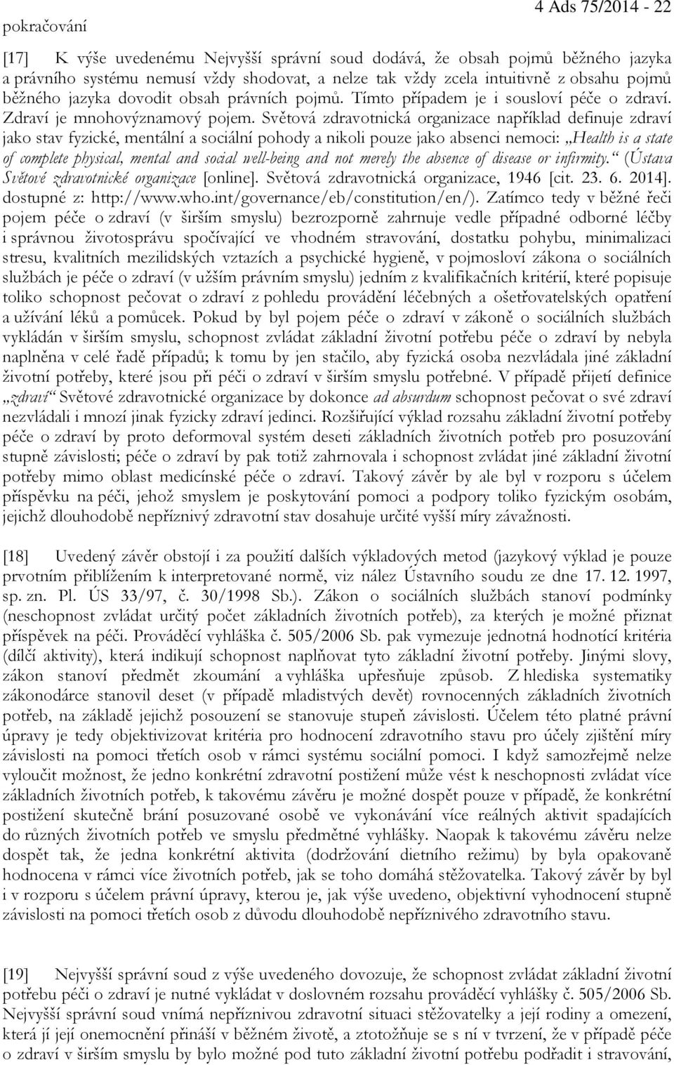 Světová zdravotnická organizace například definuje zdraví jako stav fyzické, mentální a sociální pohody a nikoli pouze jako absenci nemoci: Health is a state of complete physical, mental and social