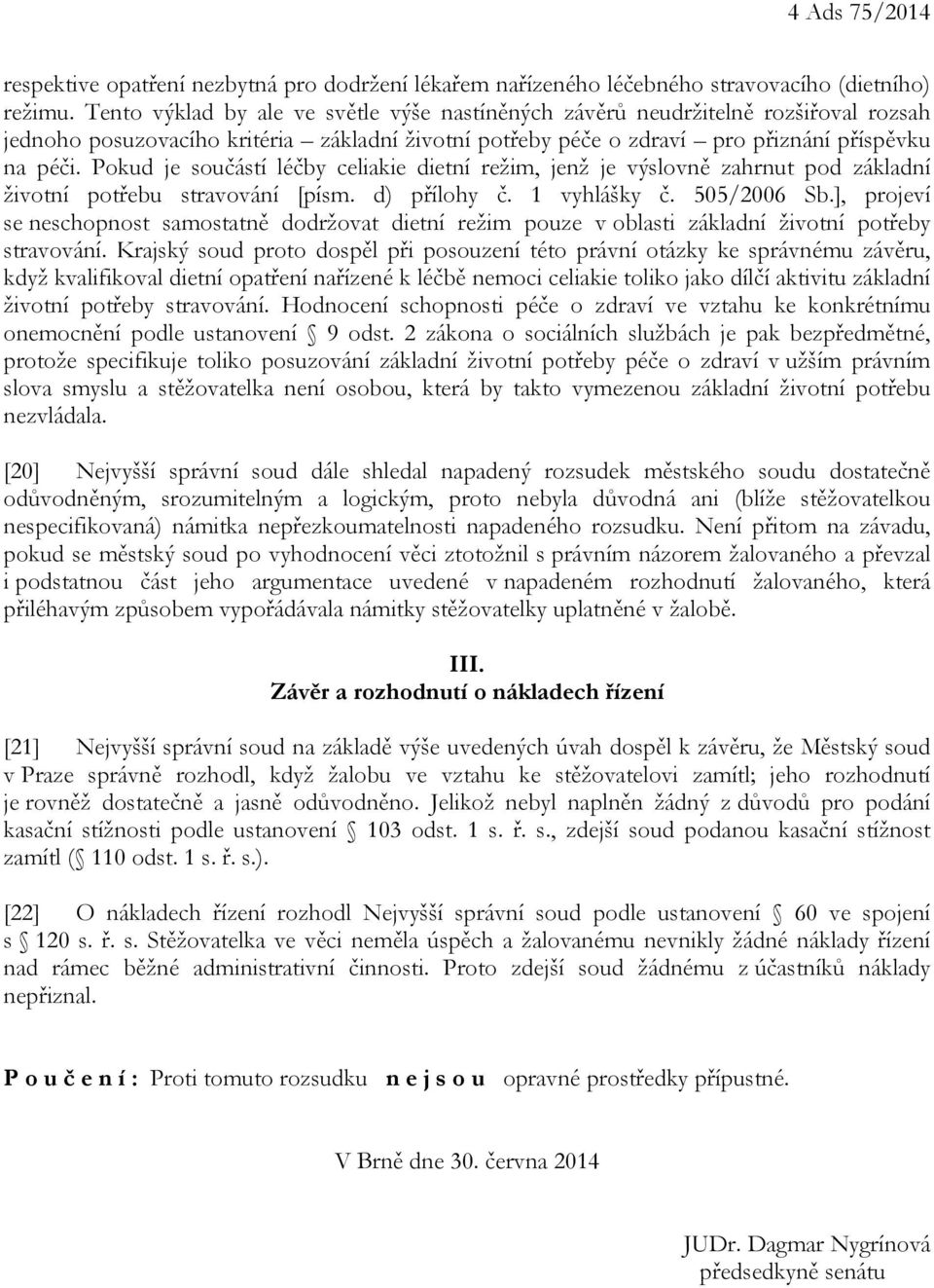 Pokud je součástí léčby celiakie dietní režim, jenž je výslovně zahrnut pod základní životní potřebu stravování [písm. d) přílohy č. 1 vyhlášky č. 505/2006 Sb.