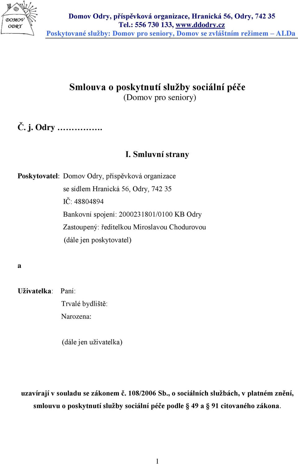 Smluvní strany Poskytovatel: Domov Odry, příspěvková organizace se sídlem Hranická 56, Odry, 742 35 IČ: 48804894 Bankovní spojení: 2000231801/0100 KB Odry Zastoupený: