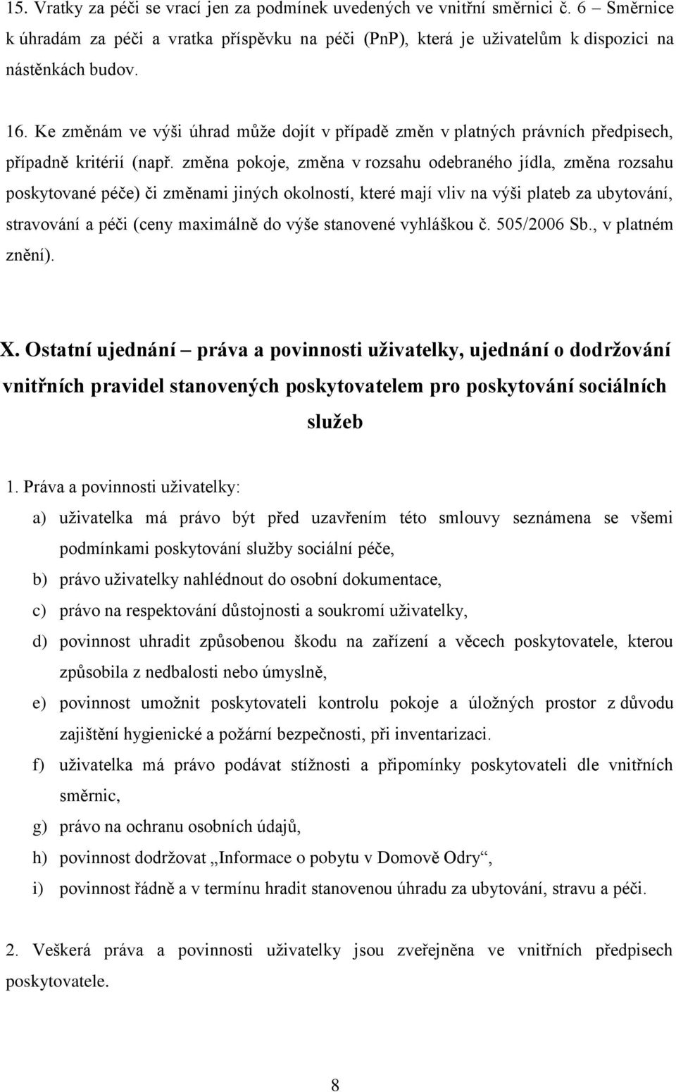 změna pokoje, změna v rozsahu odebraného jídla, změna rozsahu poskytované péče) či změnami jiných okolností, které mají vliv na výši plateb za ubytování, stravování a péči (ceny maximálně do výše