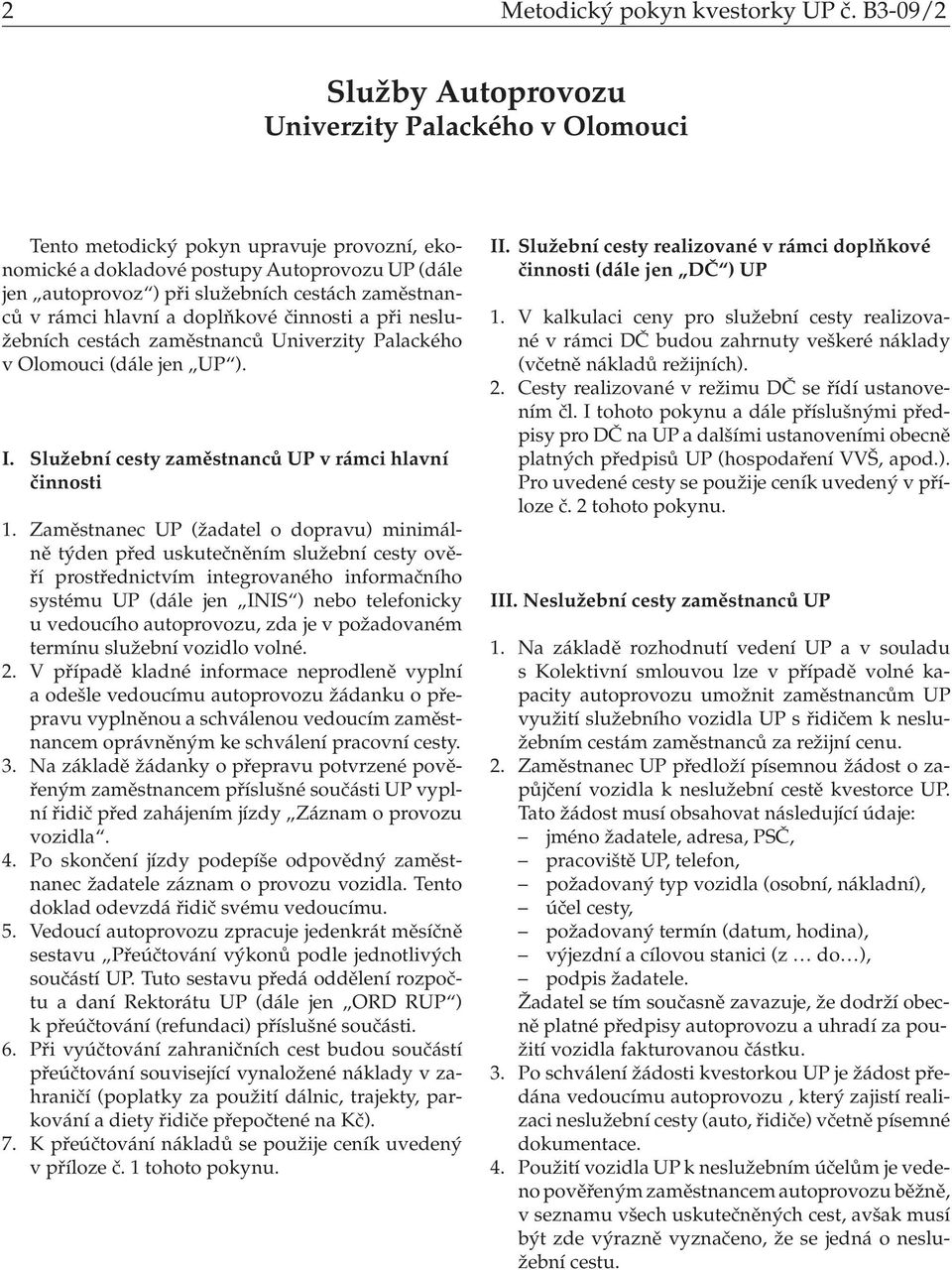 zaměstnanců v rámci hlavní a doplňkové činnosti a při neslužebních cestách zaměstnanců Univerzity Palackého v Olomouci (dále jen UP ). I. Služební cesty zaměstnanců UP v rámci hlavní činnosti 1.