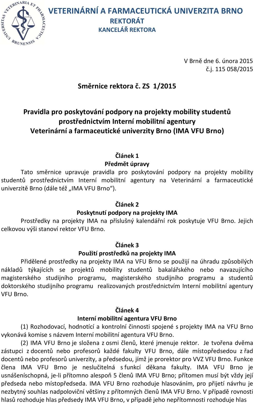 úpravy Tato směrnice upravuje pravidla pro poskytování podpory na projekty mobility studentů prostřednictvím Interní mobilitní agentury na Veterinární a farmaceutické univerzitě Brno (dále též IMA