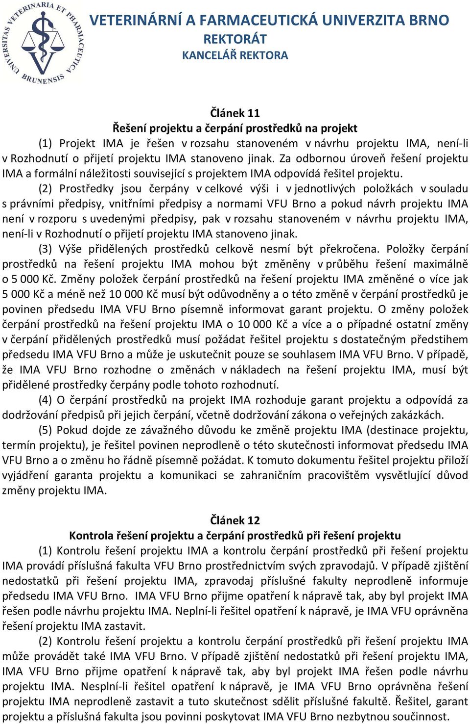 (2) Prostředky jsou čerpány v celkové výši i v jednotlivých položkách v souladu s právními předpisy, vnitřními předpisy a normami VFU Brno a pokud návrh projektu IMA není v rozporu s uvedenými