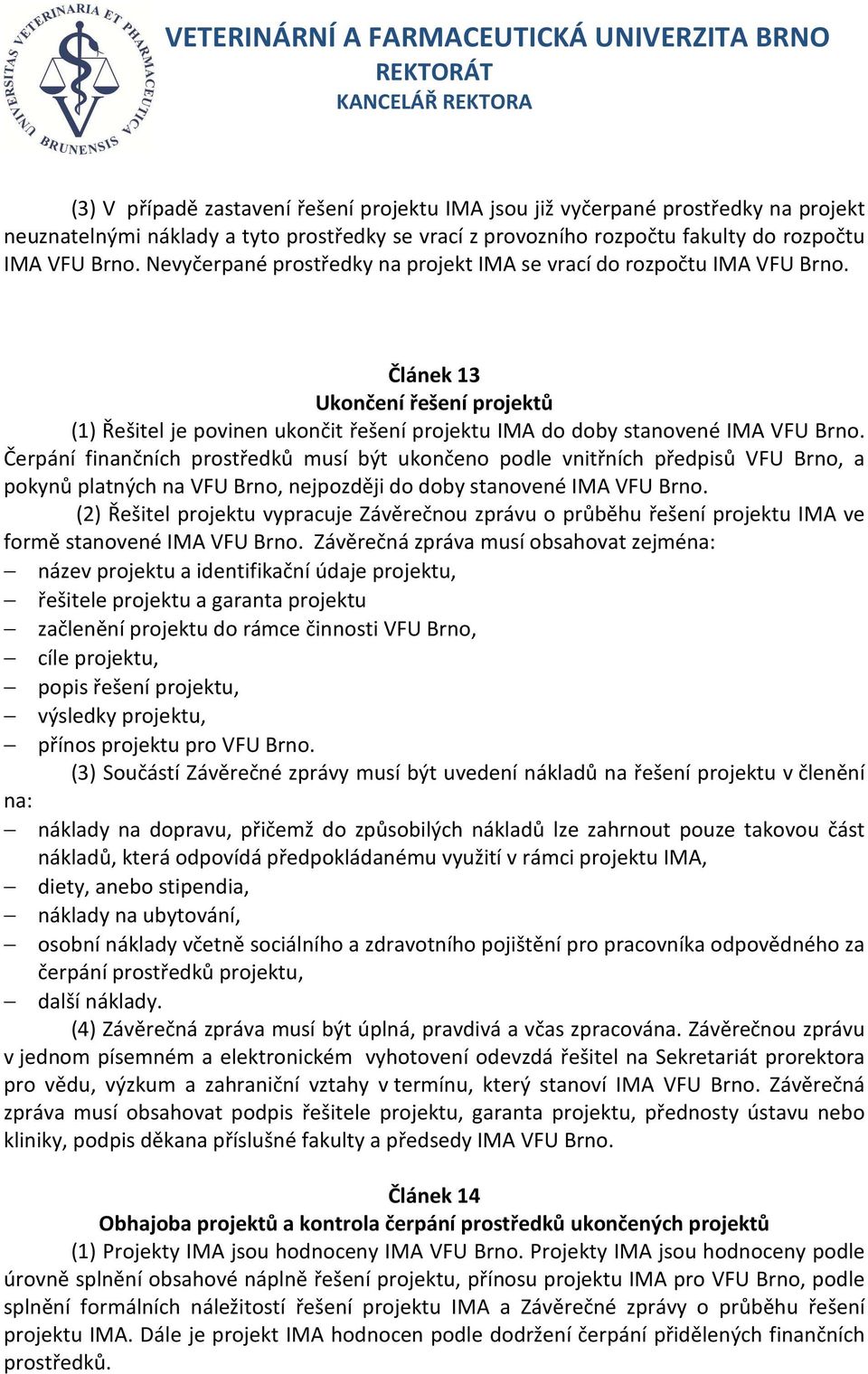 Čerpání finančních prostředků musí být ukončeno podle vnitřních předpisů VFU Brno, a pokynů platných na VFU Brno, nejpozději do doby stanovené IMA VFU Brno.