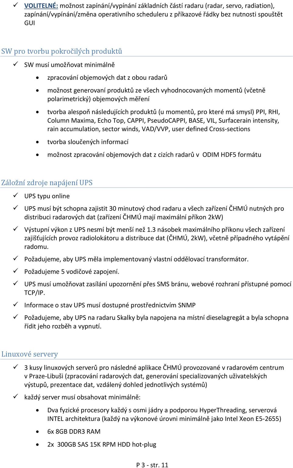 alespoň následujících produktů (u momentů, pro které má smysl) PPI, RHI, Column Maxima, Echo Top, CAPPI, PseudoCAPPI, BASE, VIL, Surfacerain intensity, rain accumulation, sector winds, VAD/VVP, user