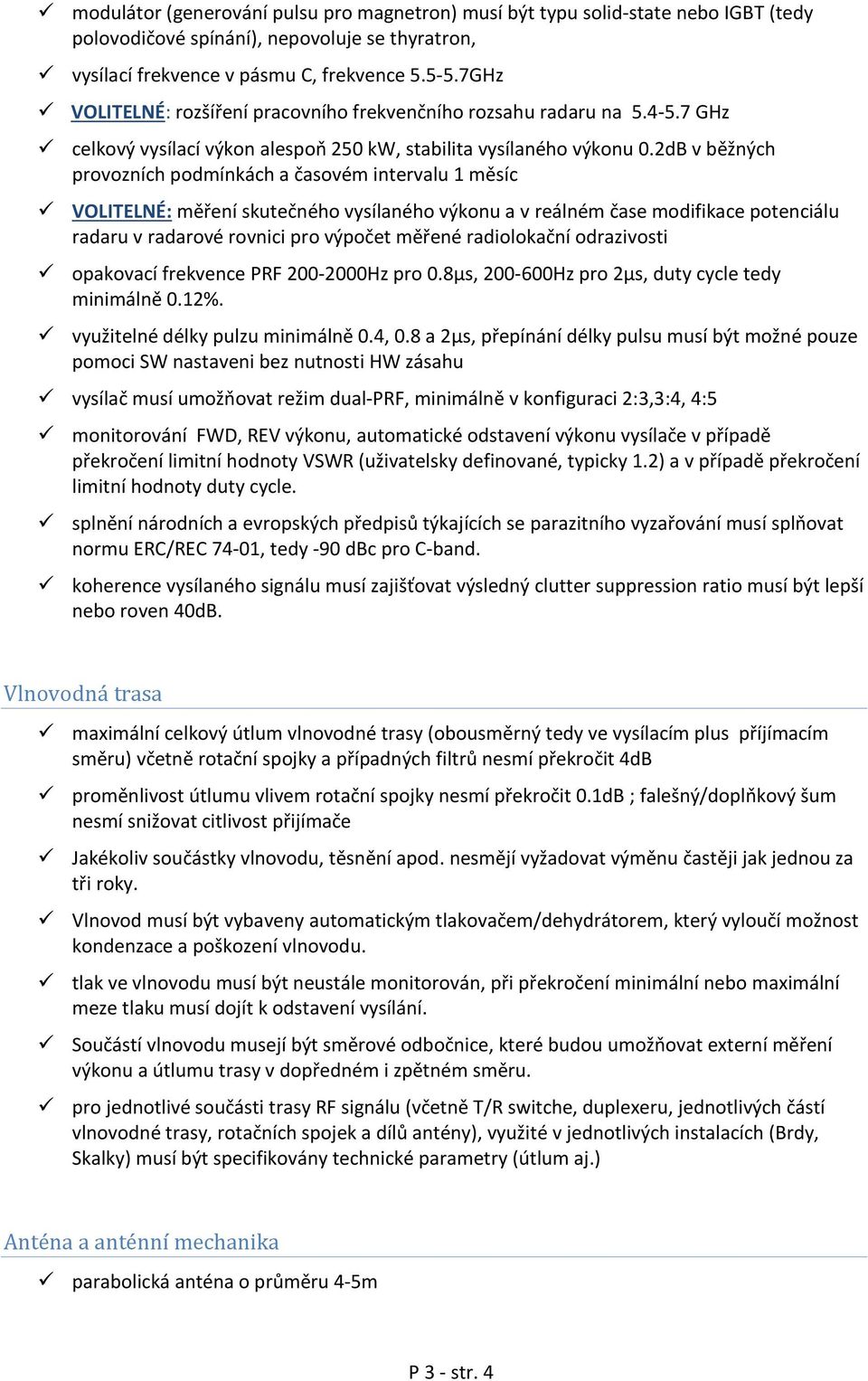 2dB v běžných provozních podmínkách a časovém intervalu 1 měsíc VOLITELNÉ: měření skutečného vysílaného výkonu a v reálném čase modifikace potenciálu radaru v radarové rovnici pro výpočet měřené