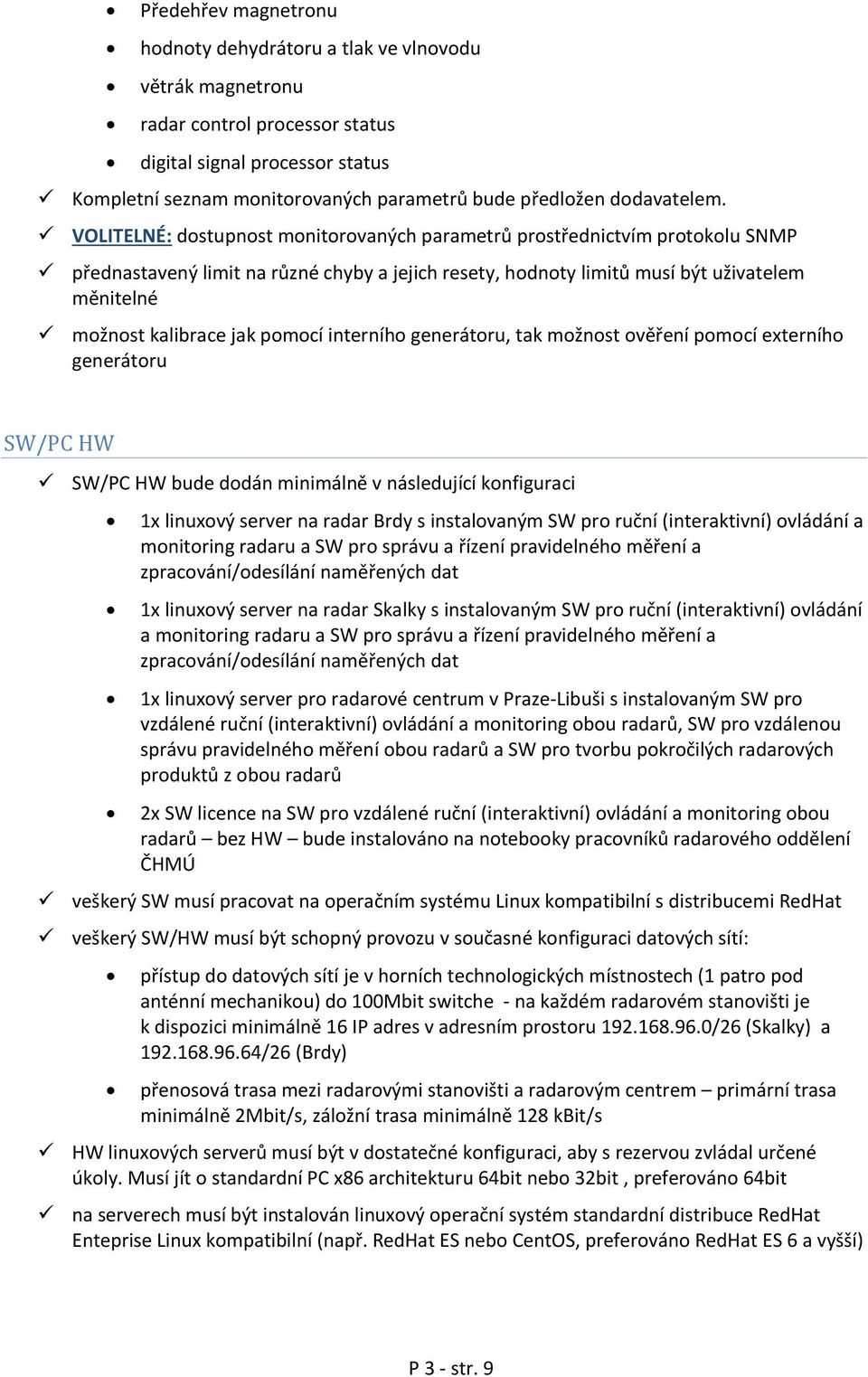 VOLITELNÉ: dostupnost monitorovaných parametrů prostřednictvím protokolu SNMP přednastavený limit na různé chyby a jejich resety, hodnoty limitů musí být uživatelem měnitelné možnost kalibrace jak