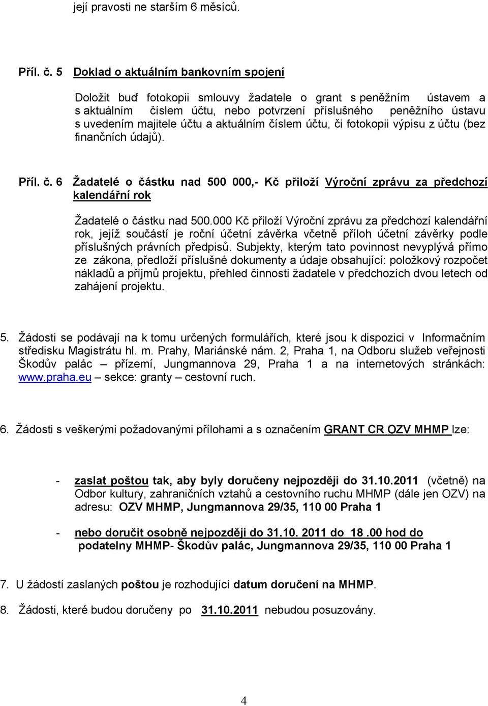 účtu a aktuálním číslem účtu, či fotokopii výpisu z účtu (bez finančních údajů). Příl. č. 6 Žadatelé o částku nad 500 000,- Kč přiloží Výroční zprávu za předchozí kalendářní rok Žadatelé o částku nad 500.